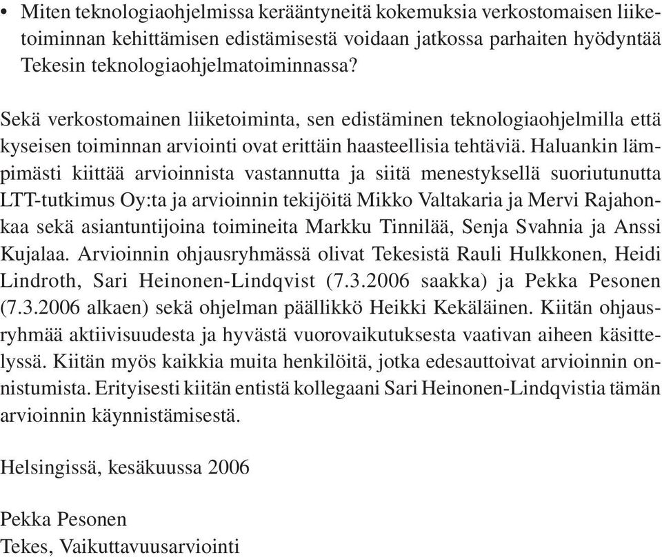 Haluankin lämpimästi kiittää arvioinnista vastannutta ja siitä menestyksellä suoriutunutta LTT-tutkimus Oy:ta ja arvioinnin tekijöitä Mikko Valtakaria ja Mervi Rajahonkaa sekä asiantuntijoina