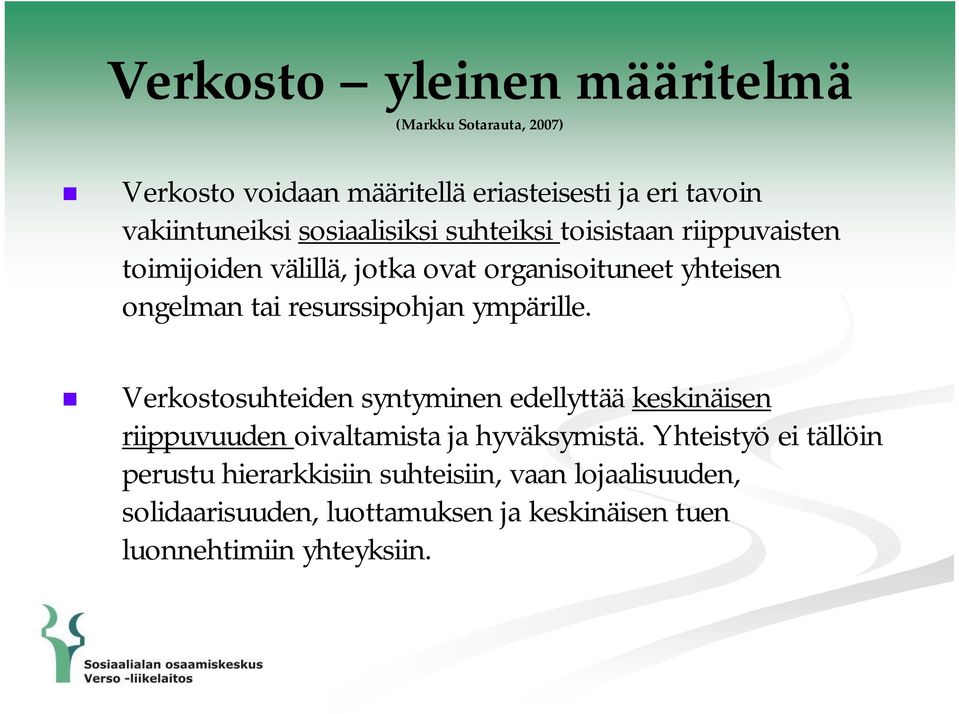 resurssipohjan ympärille. Verkostosuhteiden syntyminen edellyttää keskinäisen riippuvuuden oivaltamista ja hyväksymistä.