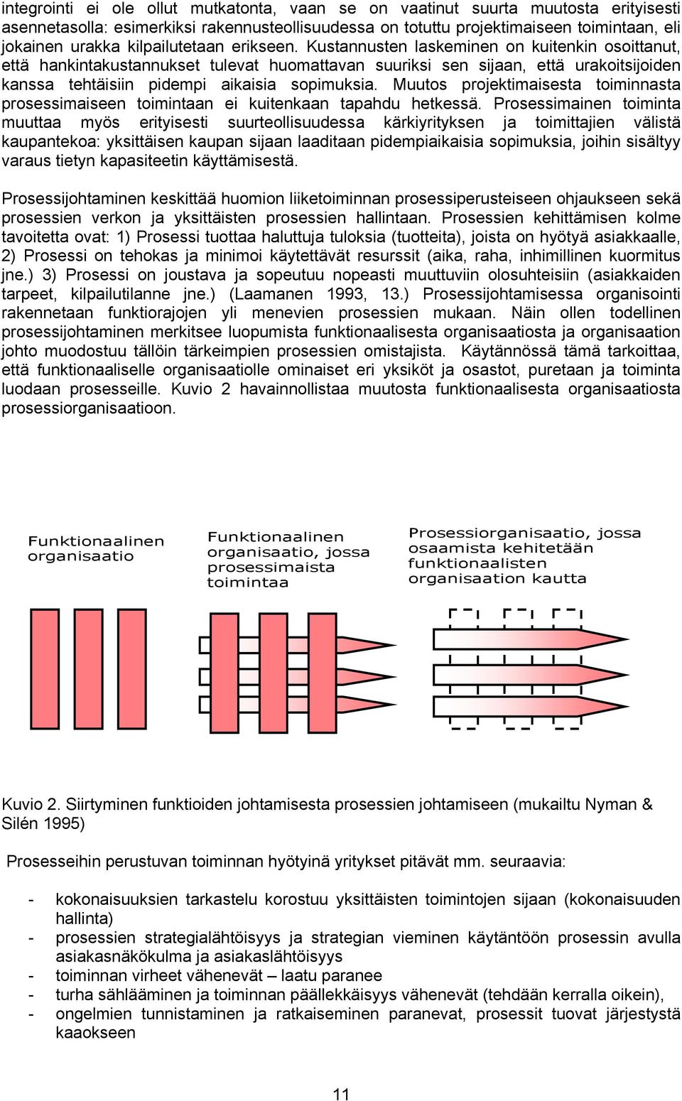 Kustannusten laskeminen on kuitenkin osoittanut, että hankintakustannukset tulevat huomattavan suuriksi sen sijaan, että urakoitsijoiden kanssa tehtäisiin pidempi aikaisia sopimuksia.