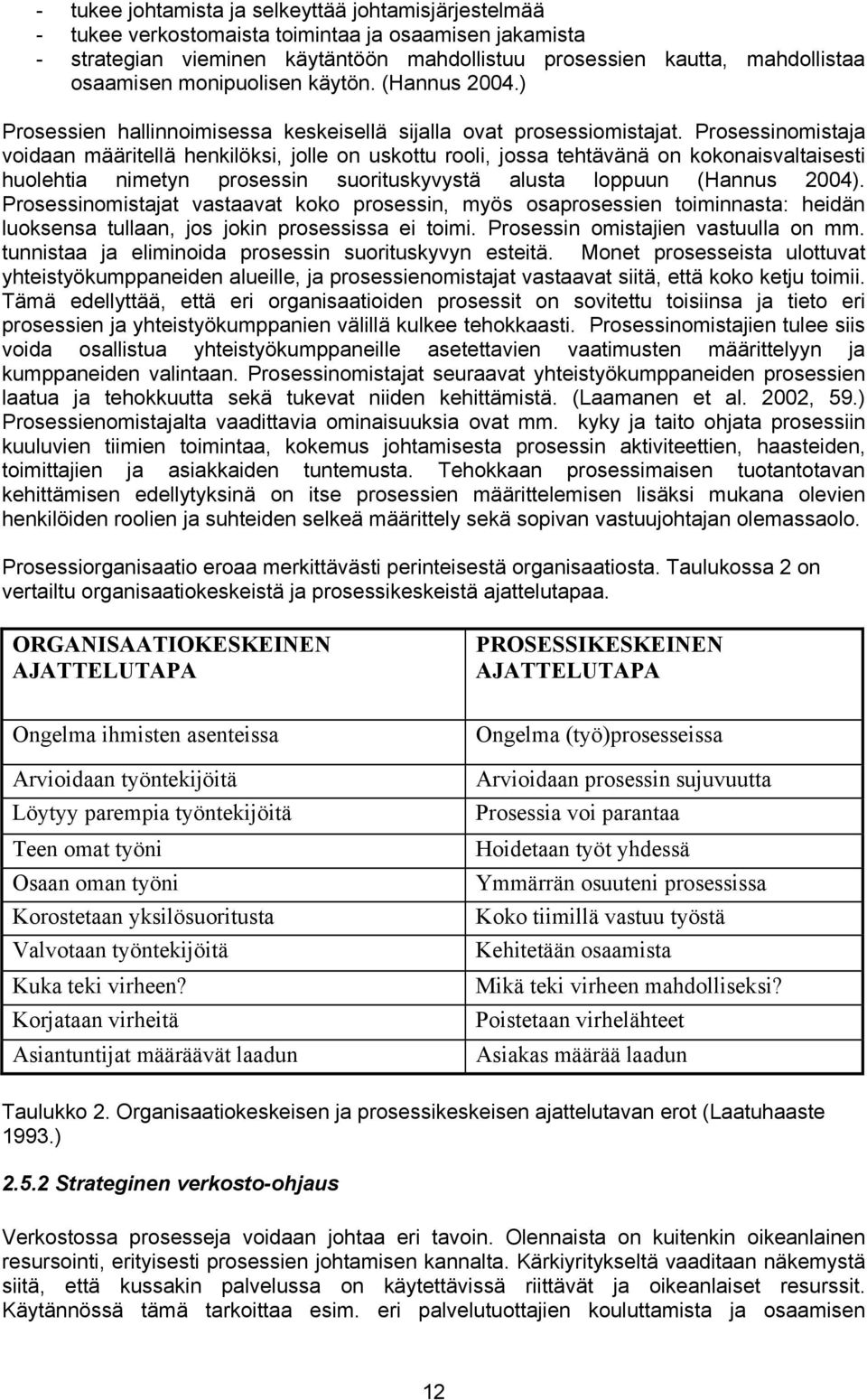 Prosessinomistaja voidaan määritellä henkilöksi, jolle on uskottu rooli, jossa tehtävänä on kokonaisvaltaisesti huolehtia nimetyn prosessin suorituskyvystä alusta loppuun (Hannus 2004).