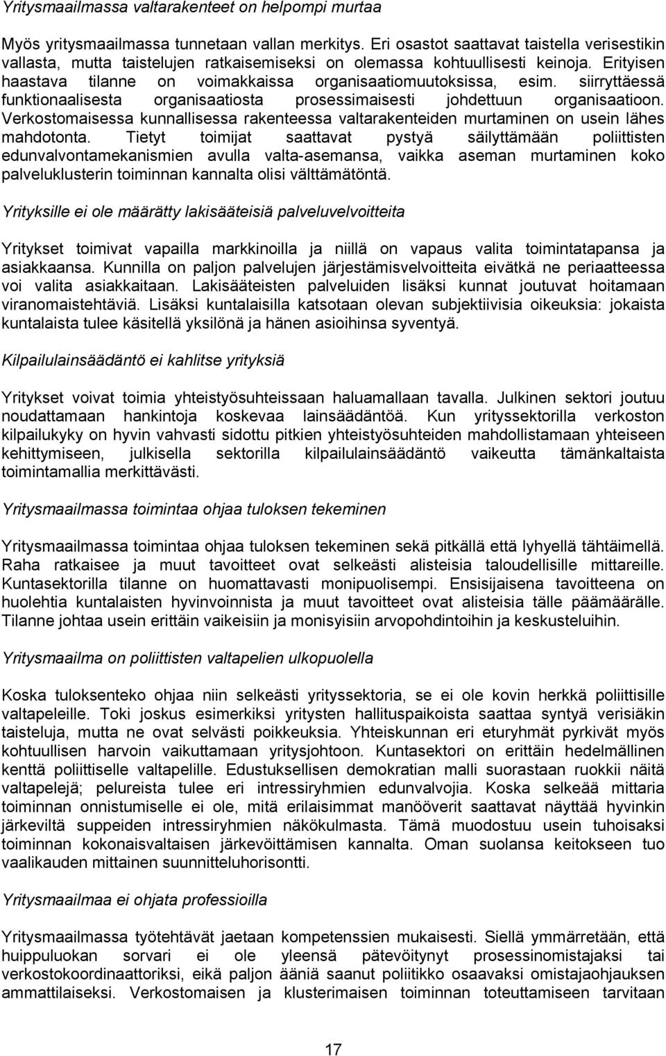 siirryttäessä funktionaalisesta organisaatiosta prosessimaisesti johdettuun organisaatioon. Verkostomaisessa kunnallisessa rakenteessa valtarakenteiden murtaminen on usein lähes mahdotonta.