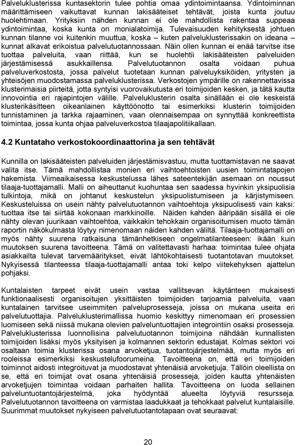 Tulevaisuuden kehityksestä johtuen kunnan tilanne voi kuitenkin muuttua, koska kuten palveluklusterissakin on ideana kunnat alkavat erikoistua palvelutuotannossaan.