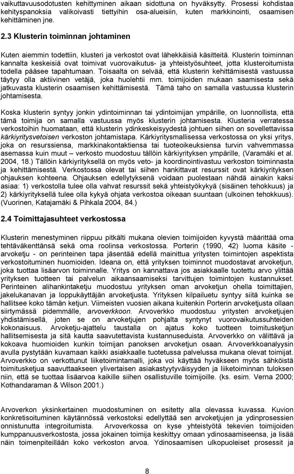 Klusterin toiminnan kannalta keskeisiä ovat toimivat vuorovaikutus- ja yhteistyösuhteet, jotta klusteroitumista todella pääsee tapahtumaan.