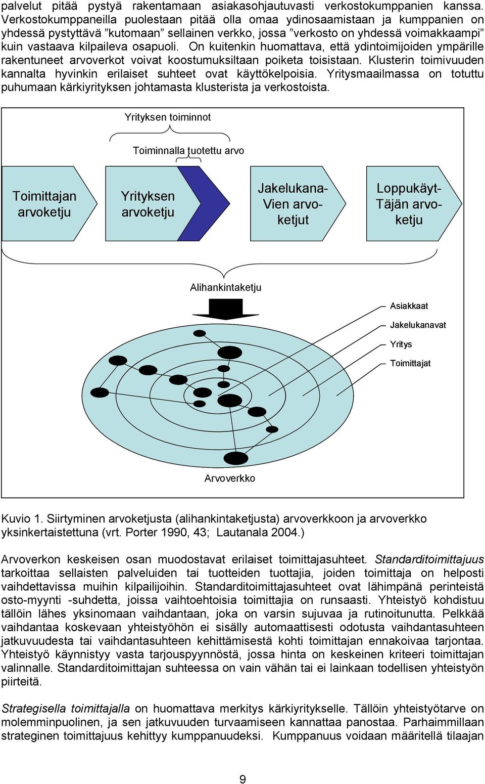 On kuitenkin huomattava, että ydintoimijoiden ympärille rakentuneet arvoverkot voivat koostumuksiltaan poiketa toisistaan.