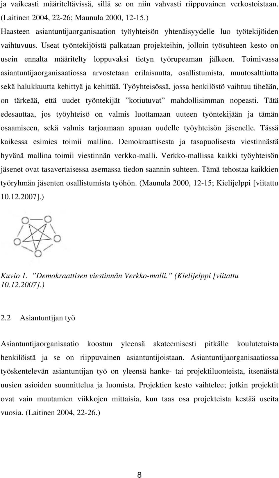 Useat työntekijöistä palkataan projekteihin, jolloin työsuhteen kesto on usein ennalta määritelty loppuvaksi tietyn työrupeaman jälkeen.