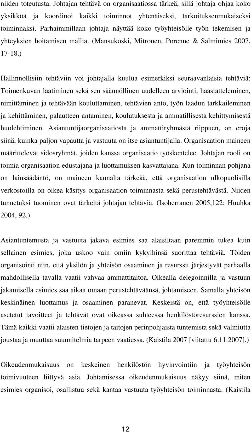 ) Hallinnollisiin tehtäviin voi johtajalla kuulua esimerkiksi seuraavanlaisia tehtäviä: Toimenkuvan laatiminen sekä sen säännöllinen uudelleen arviointi, haastatteleminen, nimittäminen ja tehtävään