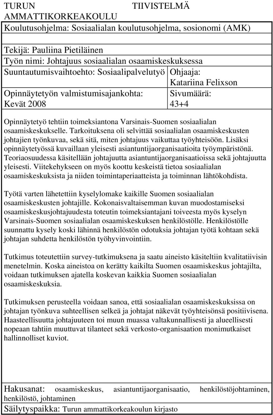 osaamiskeskukselle. Tarkoituksena oli selvittää sosiaalialan osaamiskeskusten johtajien työnkuvaa, sekä sitä, miten johtajuus vaikuttaa työyhteisöön.