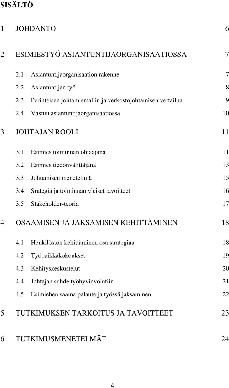 2 Esimies tiedonvälittäjänä 13 3.3 Johtamisen menetelmiä 15 3.4 Srategia ja toiminnan yleiset tavoitteet 16 3.5 Stakeholder-teoria 17 4 OSAAMISEN JA JAKSAMISEN KEHITTÄMINEN 18 4.