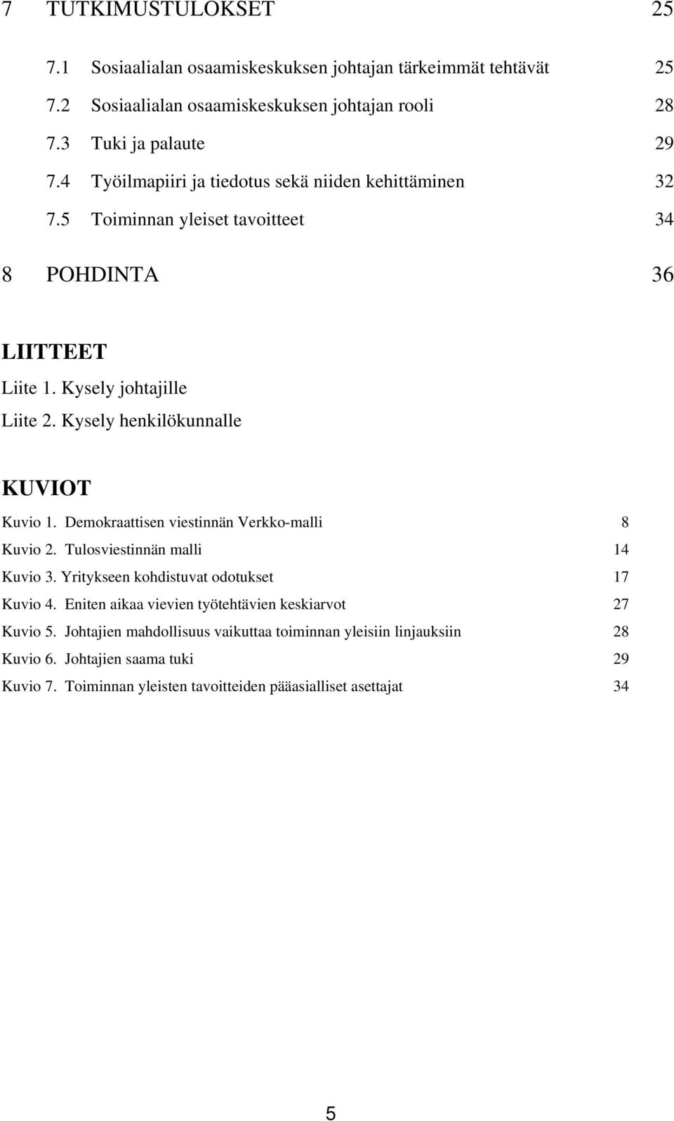 Kysely henkilökunnalle KUVIOT Kuvio 1. Demokraattisen viestinnän Verkko-malli 8 Kuvio 2. Tulosviestinnän malli 14 Kuvio 3. Yritykseen kohdistuvat odotukset 17 Kuvio 4.