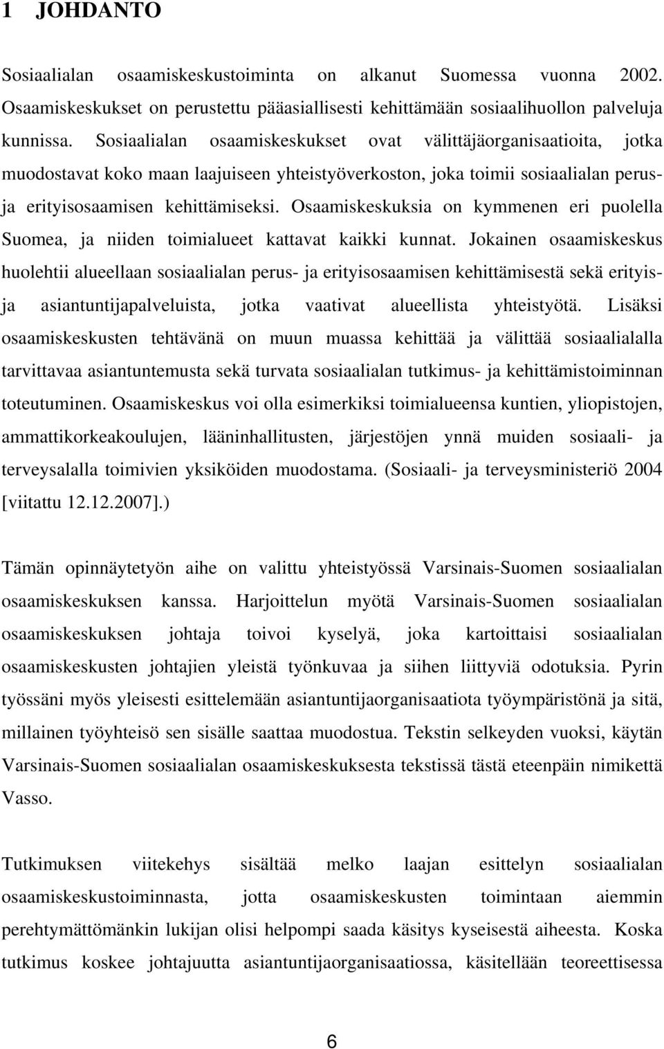 Osaamiskeskuksia on kymmenen eri puolella Suomea, ja niiden toimialueet kattavat kaikki kunnat.