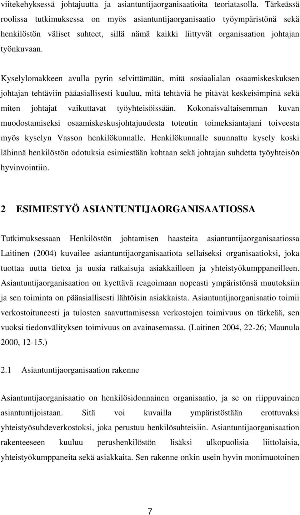 Kyselylomakkeen avulla pyrin selvittämään, mitä sosiaalialan osaamiskeskuksen johtajan tehtäviin pääasiallisesti kuuluu, mitä tehtäviä he pitävät keskeisimpinä sekä miten johtajat vaikuttavat