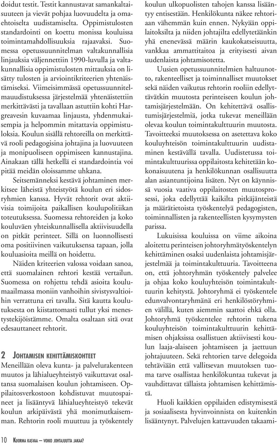 Suomessa opetussuunnitelman valtakunnallisia linjauksia väljennettiin 1990-luvulla ja valtakunnallisia oppimistulosten mittauksia on lisätty tulosten ja arviointikriteerien yhtenäistämiseksi.