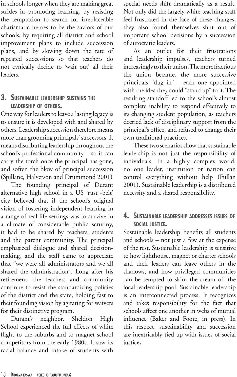 Sustainable leadership sustains the leadership of others. One way for leaders to leave a lasting legacy is to ensure it is developed with and shared by others.