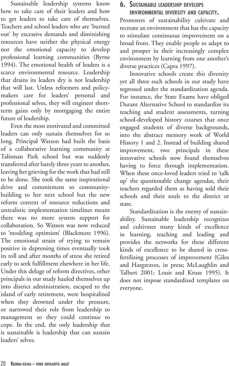 (Byrne 1994). The emotional health of leaders is a scarce environmental resource. Leadership that drains its leaders dry is not leadership that will last.