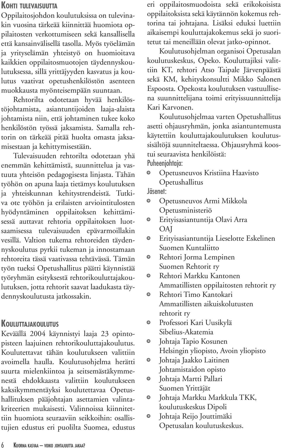 myönteisempään suuntaan. Rehtorilta odotetaan hyvää henkilöstöjohtamista, asiantuntijoiden laaja-alaista johtamista niin, että johtaminen tukee koko henkilöstön työssä jaksamista.