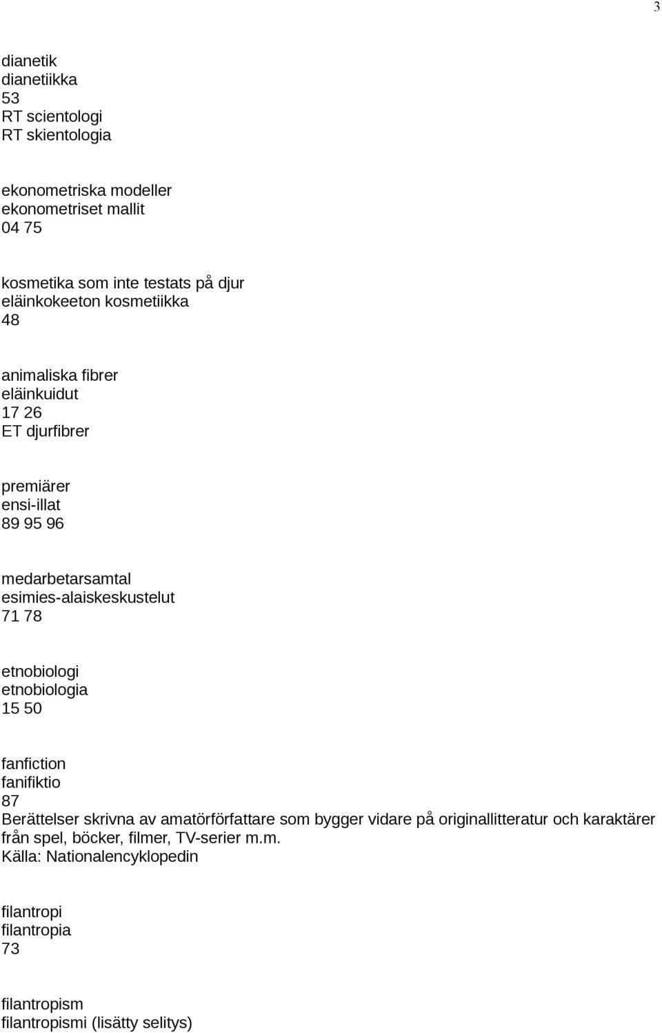 esimies-alaiskeskustelut 71 78 etnobiologi etnobiologia 15 50 fanfiction fanifiktio 87 Berättelser skrivna av amatörförfattare som bygger vidare