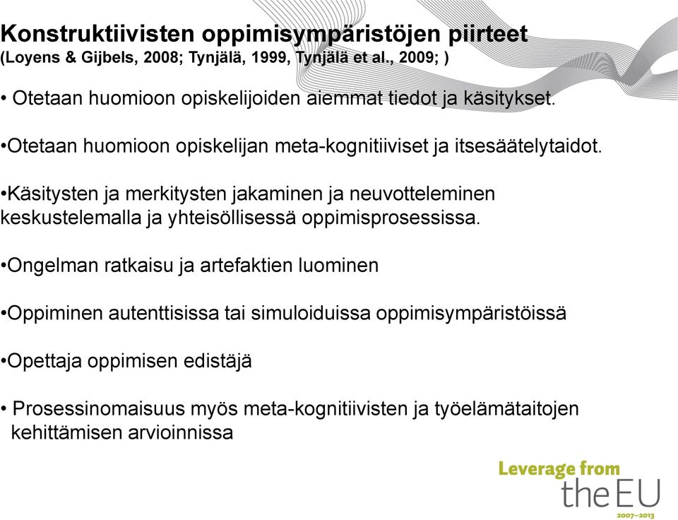 Käsitysten ja merkitysten jakaminen ja neuvotteleminen keskustelemalla ja yhteisöllisessä oppimisprosessissa.