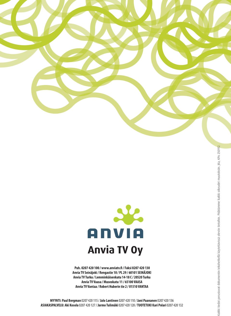 Vaasa / Museokatu 11 / 65100 VAASA Anvia TV Vantaa / Robert Huberin tie 2 / 01510 VANTAA MYYNTI: Paul Bergman 0207 420 115 / Jalo Lantinen 0207 420 110