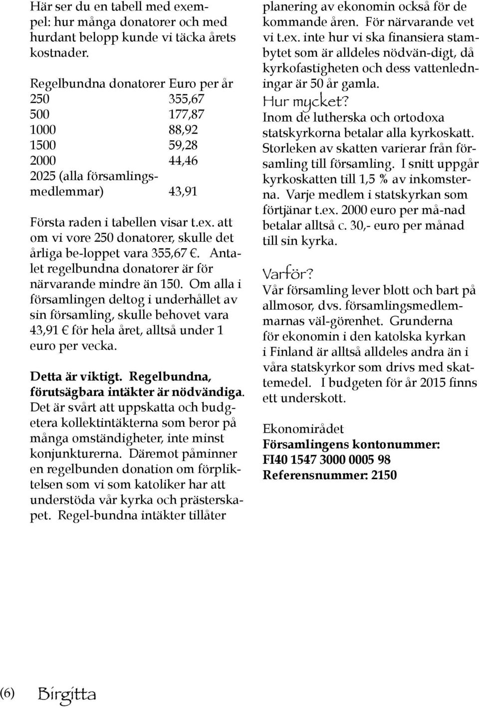 att om vi vore 250 donatorer, skulle det årliga be-loppet vara 355,67. Antalet regelbundna donatorer är för närvarande mindre än 150.