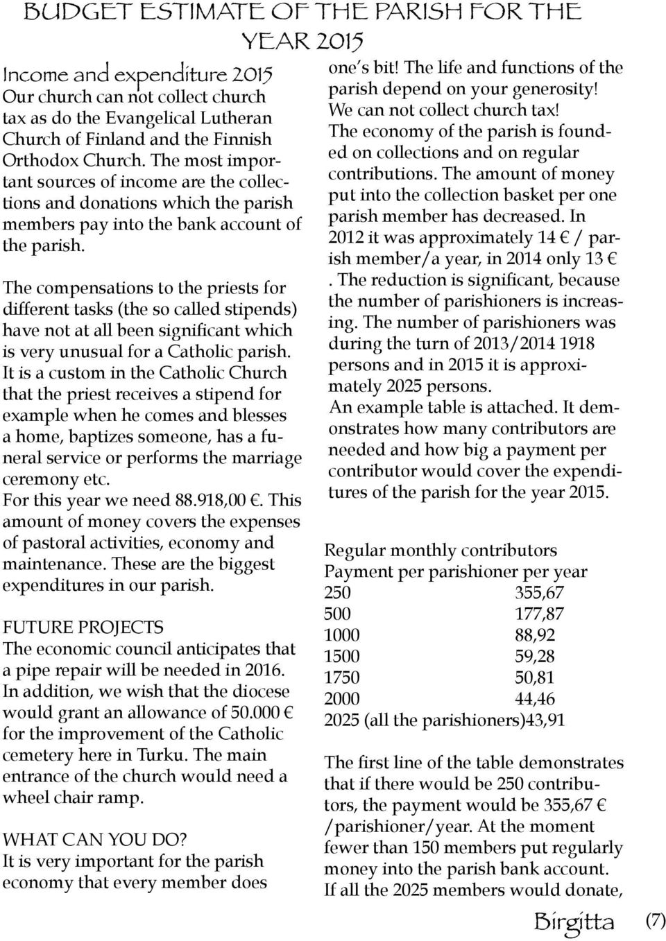 The compensations to the priests for different tasks (the so called stipends) have not at all been significant which is very unusual for a Catholic parish.