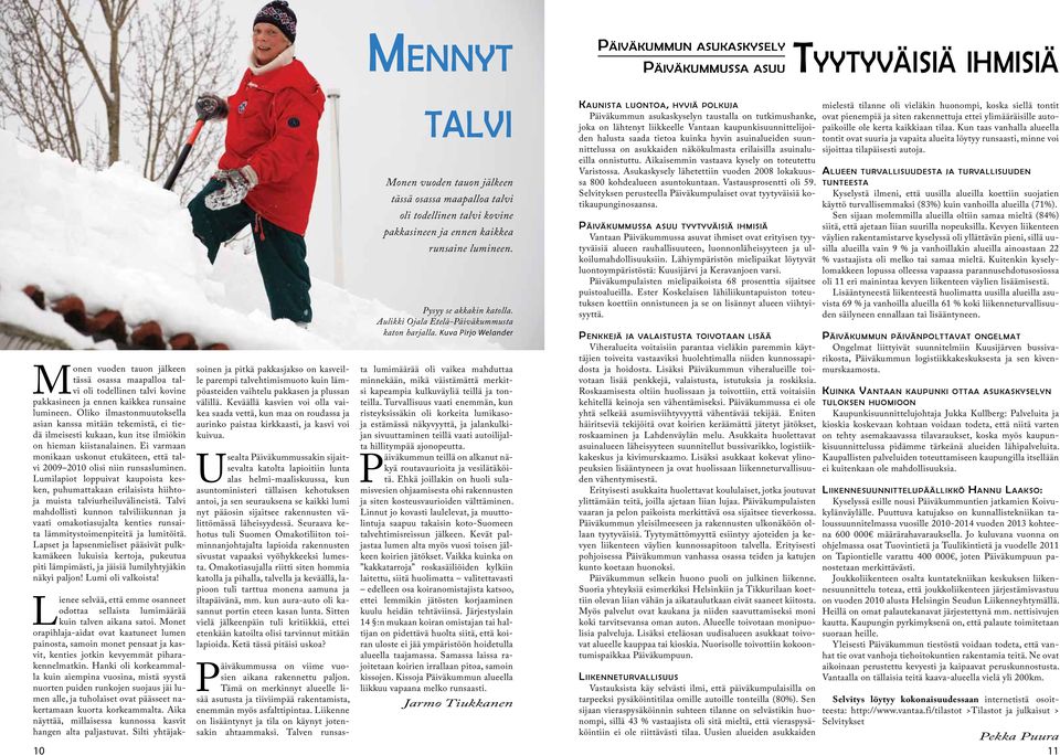 Ei varmaan monikaan uskonut etukäteen, että talvi 2009 2010 olisi niin runsasluminen. Lumilapiot loppuivat kaupoista kesken, puhumattakaan erilaisista hiihtoja muista talviurheiluvälineistä.