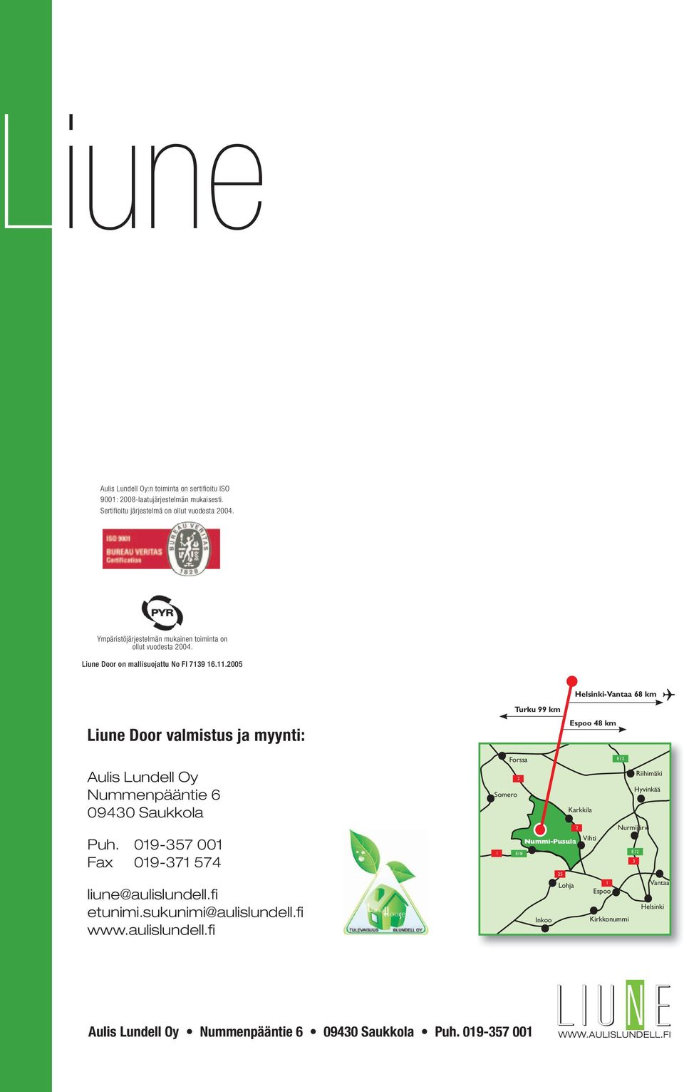 2005 Liune Door valmistus ja myynti: Turku 99 km Helsinki-Vantaa 68 km Espoo 48 km Aulis Lundell Oy Nummenpääntie 6 09430 Saukkola Puh.