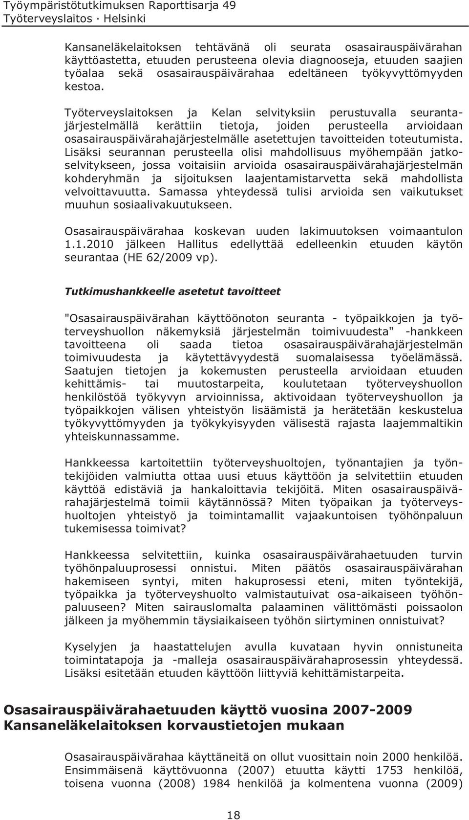 Työterveyslaitoksen ja Kelan selvityksiin perustuvalla seurantajärjestelmällä kerättiin tietoja, joiden perusteella arvioidaan osasairauspäivärahajärjestelmälle asetettujen tavoitteiden toteutumista.