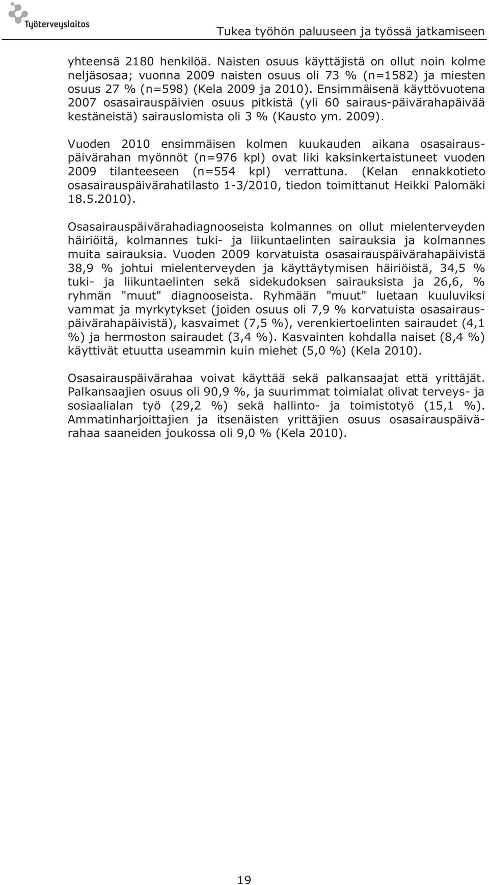 Ensimmäisenä käyttövuotena 2007 osasairauspäivien osuus pitkistä (yli 60 sairaus-päivärahapäivää kestäneistä) sairauslomista oli 3 % (Kausto ym. 2009).