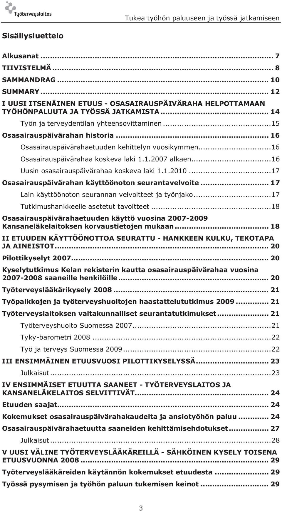 .. 16 Osasairauspäivärahaetuuden kehittelyn vuosikymmen...16 Osasairauspäivärahaa koskeva laki 1.1.2007 alkaen...16 Uusin osasairauspäivärahaa koskeva laki 1.1.2010.