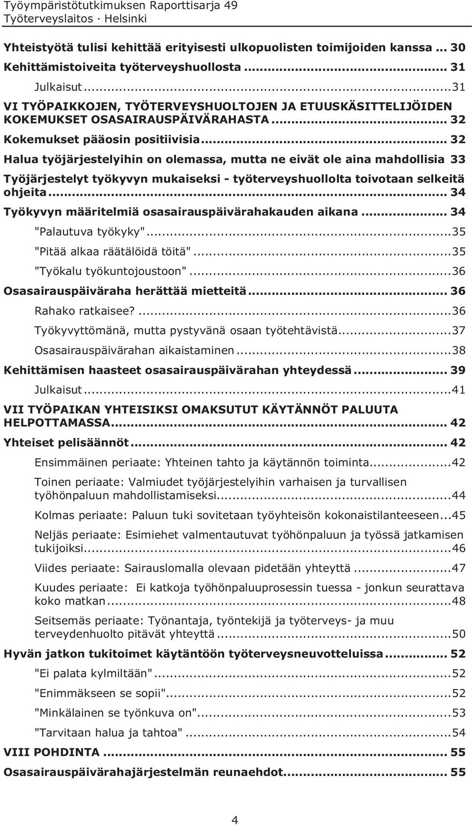 .. 32 Halua työjärjestelyihin on olemassa, mutta ne eivät ole aina mahdollisia 33 Työjärjestelyt työkyvyn mukaiseksi - työterveyshuollolta toivotaan selkeitä ohjeita.