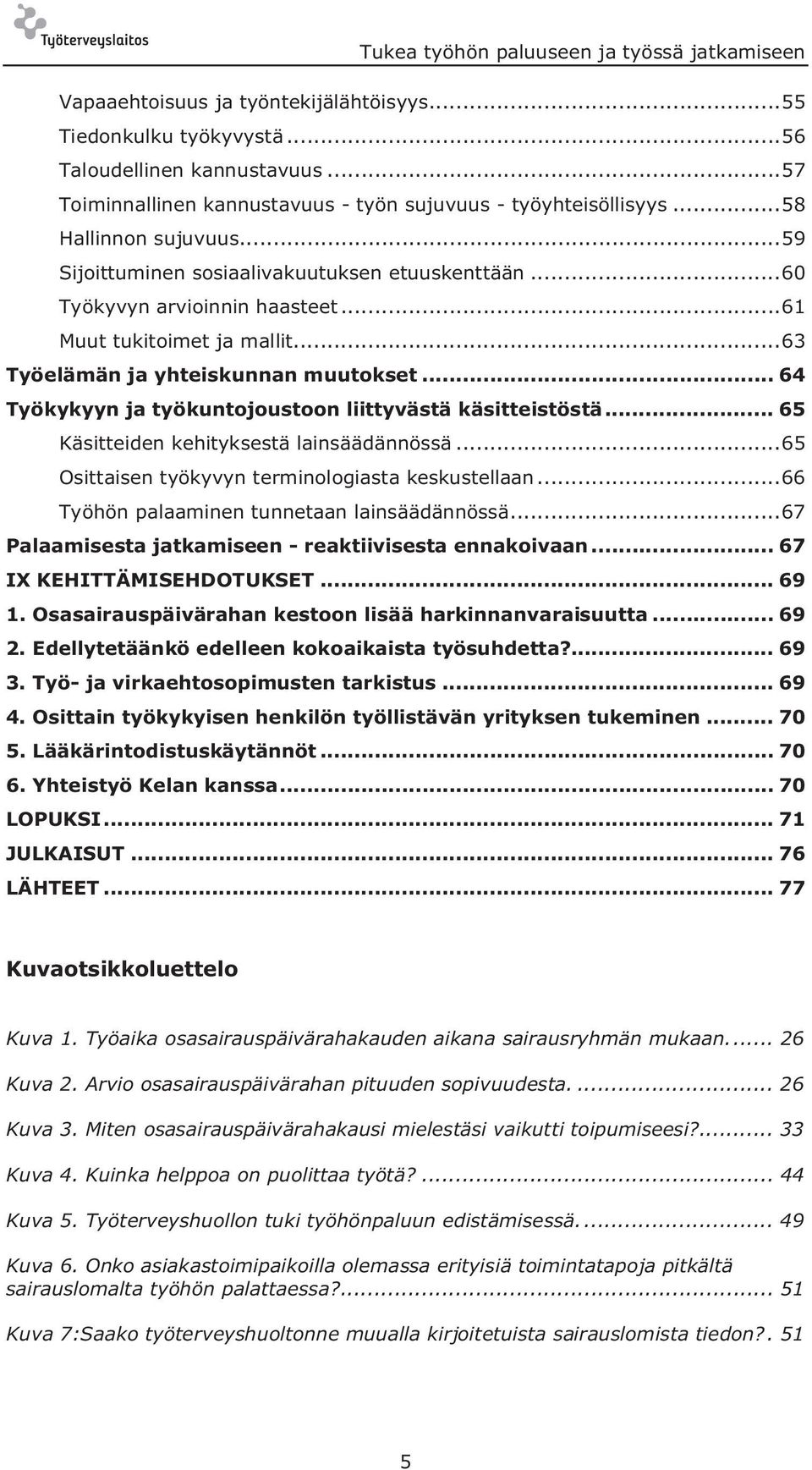 ..61 Muut tukitoimet ja mallit...63 Työelämän ja yhteiskunnan muutokset... 64 Työkykyyn ja työkuntojoustoon liittyvästä käsitteistöstä... 65 Käsitteiden kehityksestä lainsäädännössä.