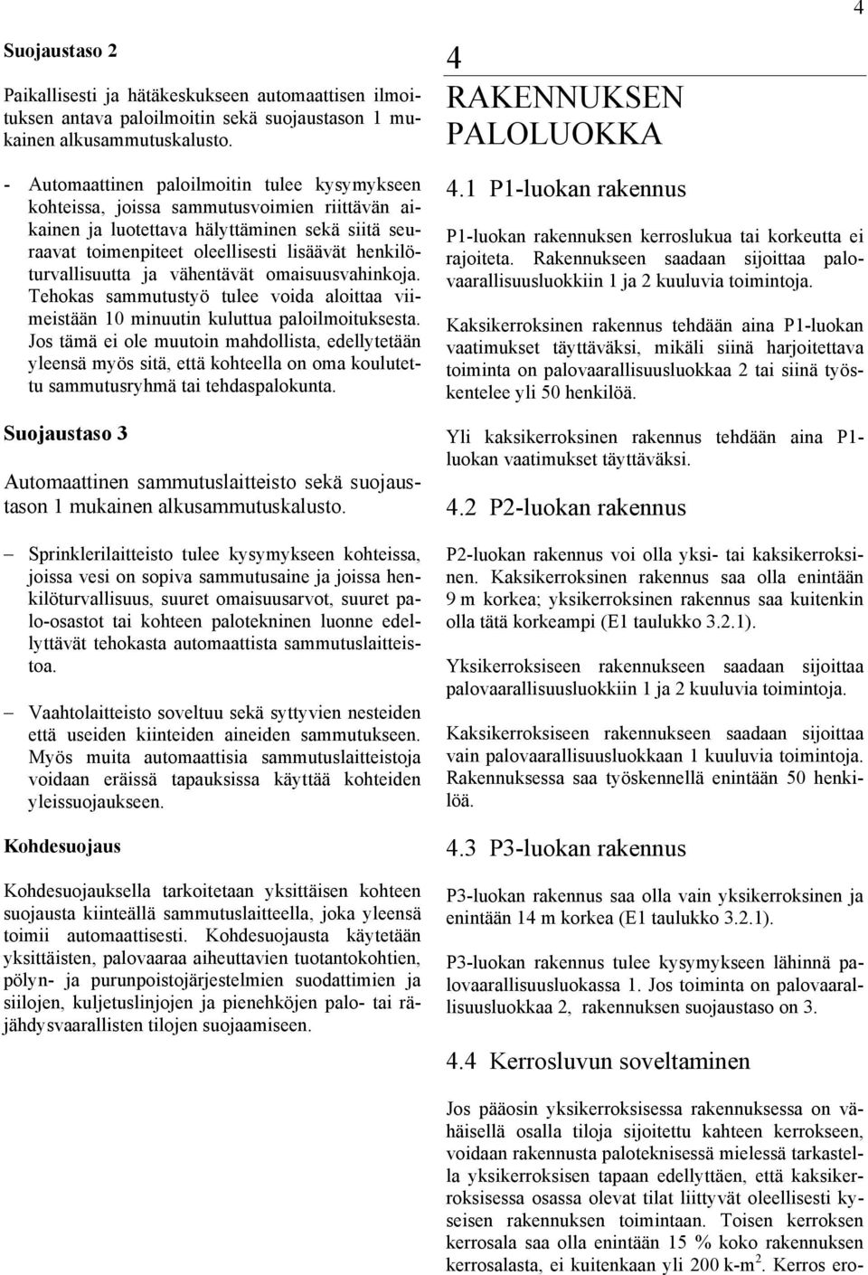 henkilöturvallisuutta ja vähentävät omaisuusvahinkoja. Tehokas sammutustyö tulee voida aloittaa viimeistään 10 minuutin kuluttua paloilmoituksesta.