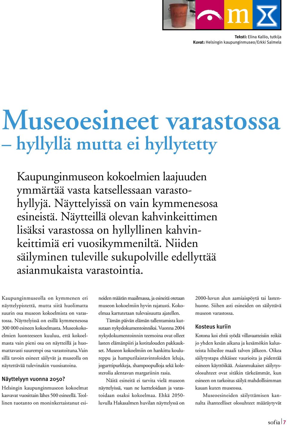 Niiden säilyminen tuleville sukupolville edellyttää asianmukaista varastointia. Kaupunginmuseolla on kymmenen eri näyttelypistettä, mutta siitä huolimatta suurin osa museon kokoelmista on varastossa.