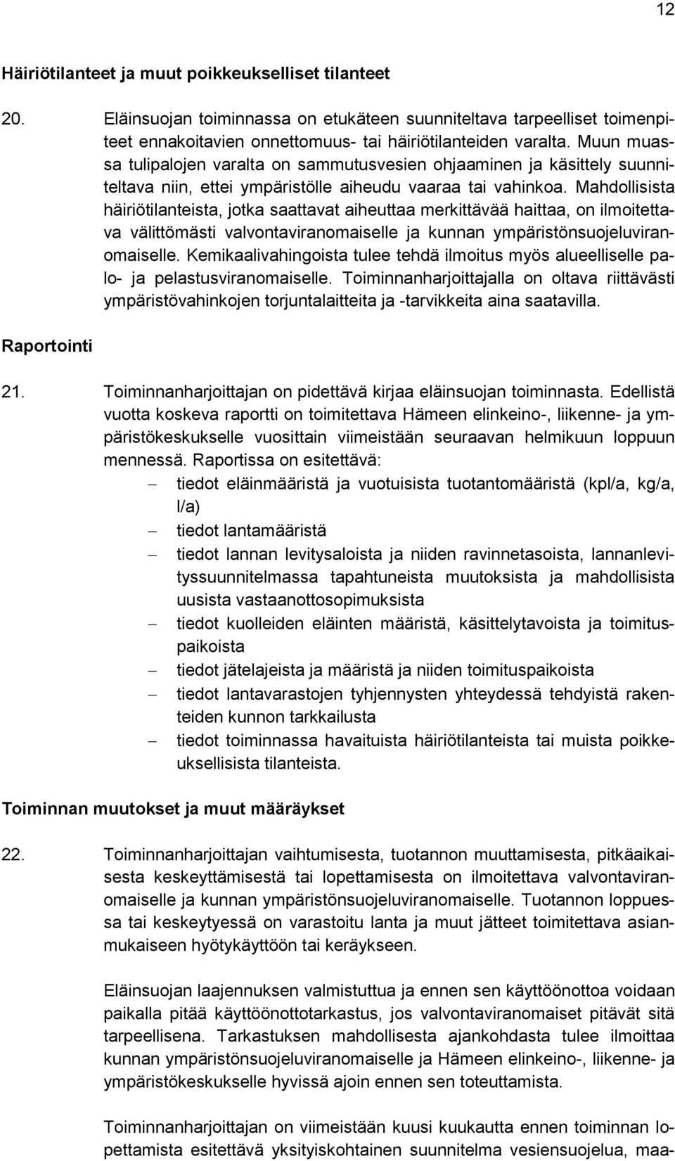 Mahdollisista häiriötilanteista, jotka saattavat aiheuttaa merkittävää haittaa, on ilmoitettava välittömästi valvontaviranomaiselle ja kunnan ympäristönsuojeluviranomaiselle.