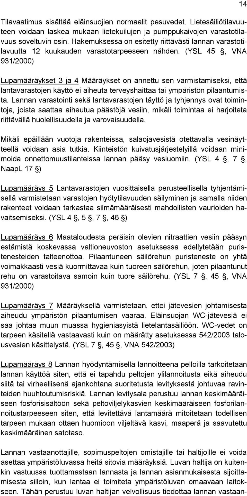 (YSL 45, VNA 931/2000) Lupamääräykset 3 ja 4 Määräykset on annettu sen varmistamiseksi, että lantavarastojen käyttö ei aiheuta terveyshaittaa tai ympäristön pilaantumista.