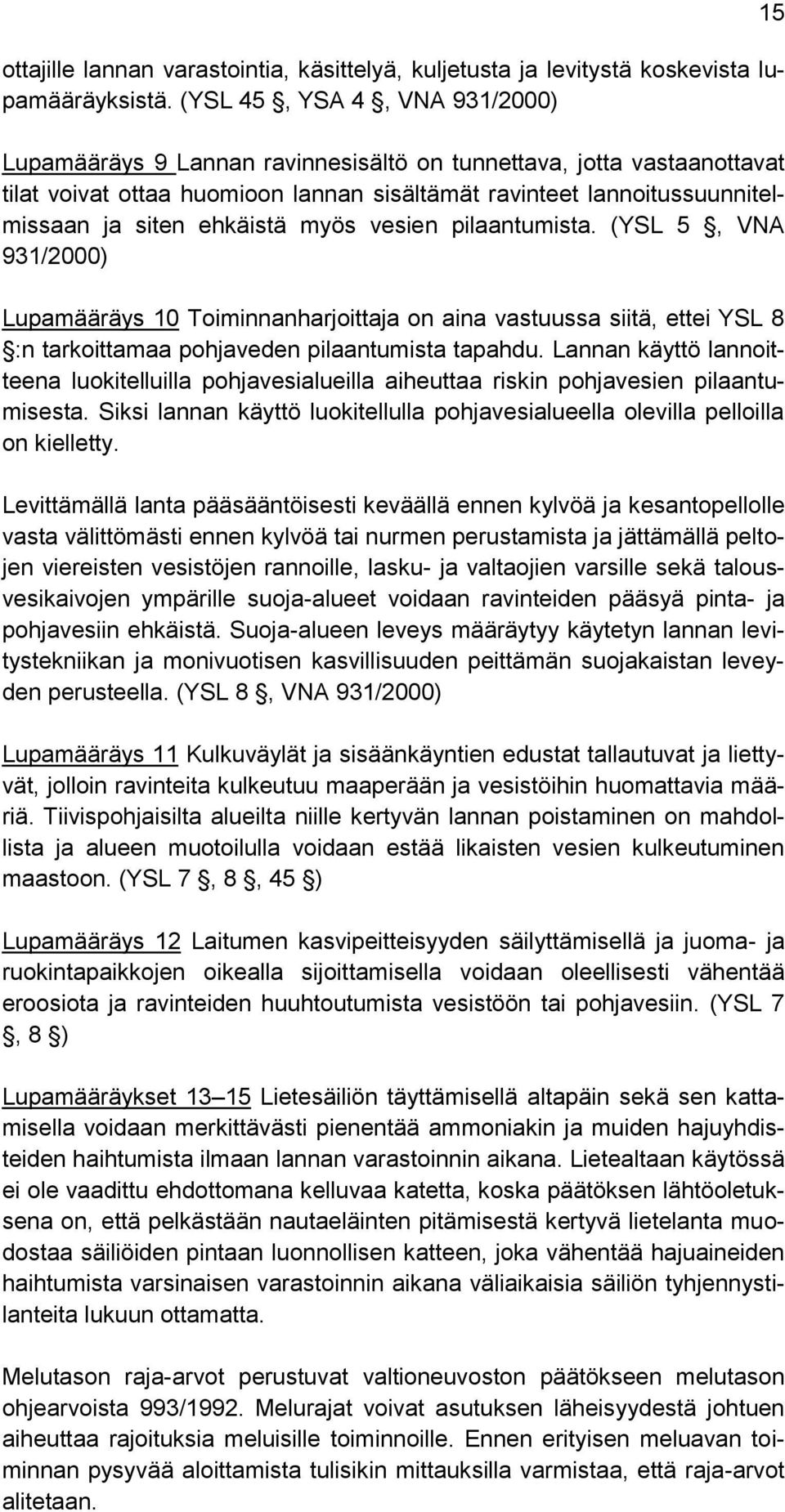 ehkäistä myös vesien pilaantumista. (YSL 5, VNA 931/2000) Lupamääräys 10 Toiminnanharjoittaja on aina vastuussa siitä, ettei YSL 8 :n tarkoittamaa pohjaveden pilaantumista tapahdu.