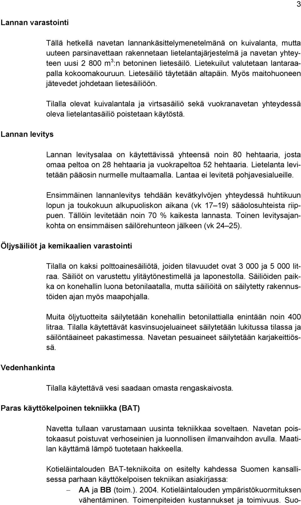 Tilalla olevat kuivalantala ja virtsasäiliö sekä vuokranavetan yhteydessä oleva lietelantasäiliö poistetaan käytöstä.