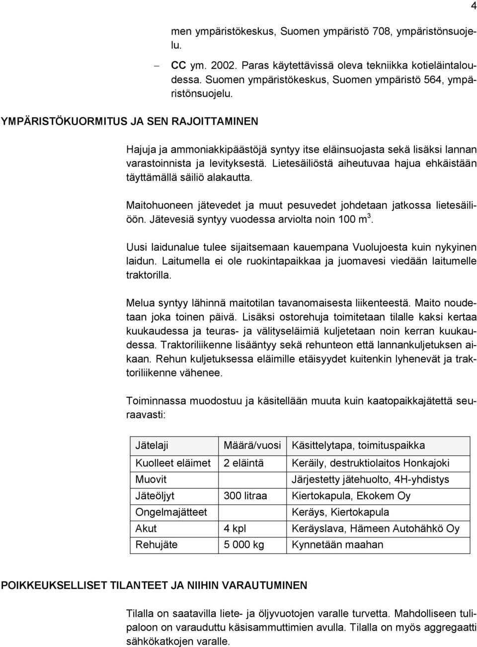 Lietesäiliöstä aiheutuvaa hajua ehkäistään täyttämällä säiliö alakautta. Maitohuoneen jätevedet ja muut pesuvedet johdetaan jatkossa lietesäiliöön. Jätevesiä syntyy vuodessa arviolta noin 100 m 3.