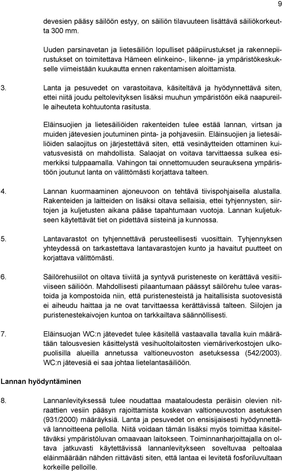 aloittamista. 3. Lanta ja pesuvedet on varastoitava, käsiteltävä ja hyödynnettävä siten, ettei niitä joudu peltolevityksen lisäksi muuhun ympäristöön eikä naapureille aiheuteta kohtuutonta rasitusta.