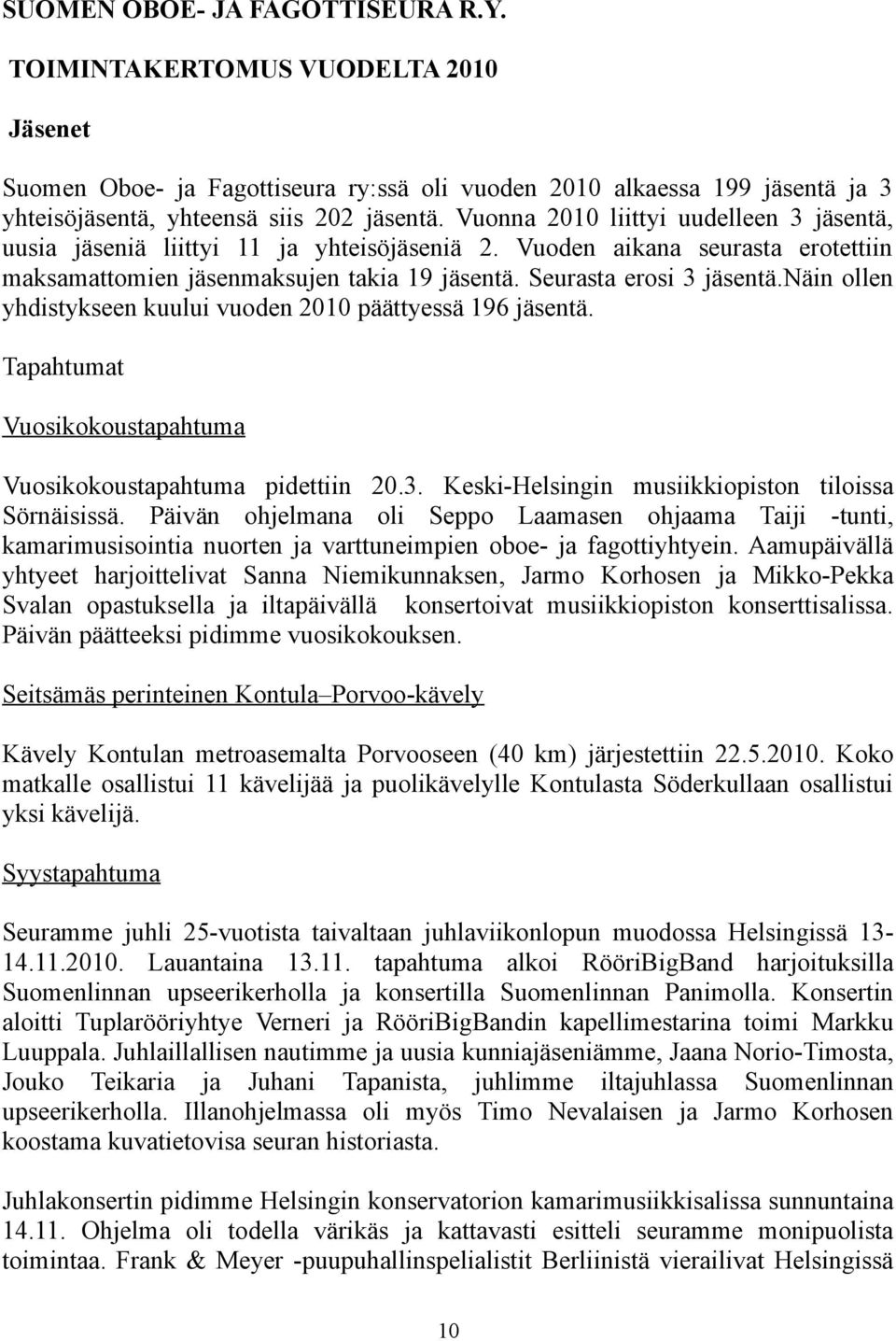 näin ollen yhdistykseen kuului vuoden 2010 päättyessä 196 jäsentä. Tapahtumat Vuosikokoustapahtuma Vuosikokoustapahtuma pidettiin 20.3. Keski-Helsingin musiikkiopiston tiloissa Sörnäisissä.