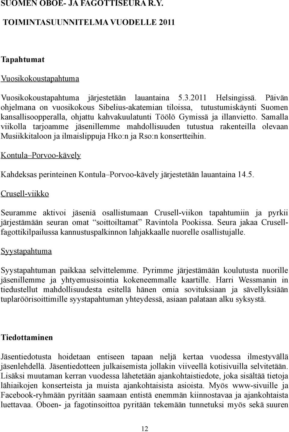 viikolla tarjoamme jäsenillemme mahdollisuuden tutustua rakenteilla Musiikkitaloon ja ilmaislippuja Hko:n ja Rso:n konsertteihin.