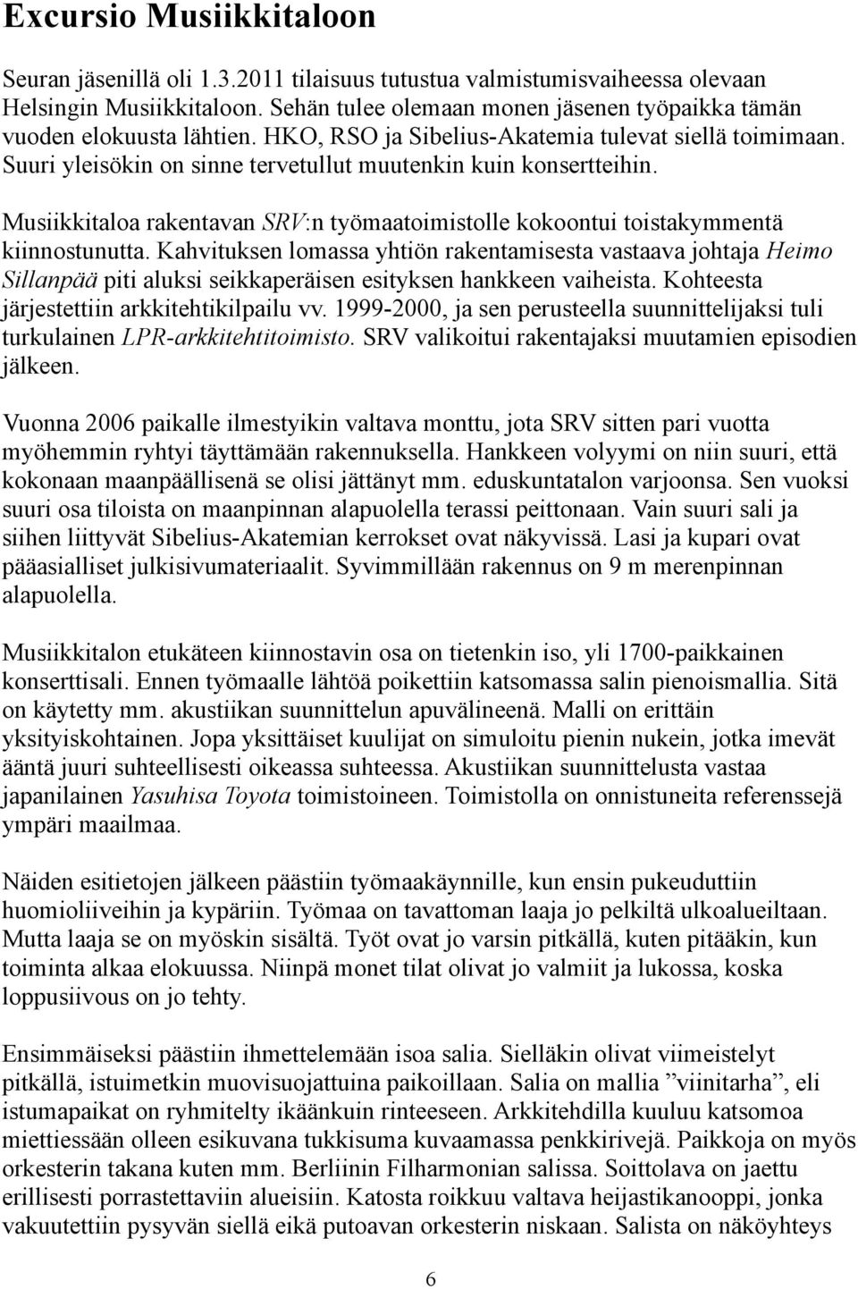 Musiikkitaloa rakentavan SRV:n työmaatoimistolle kokoontui toistakymmentä kiinnostunutta.