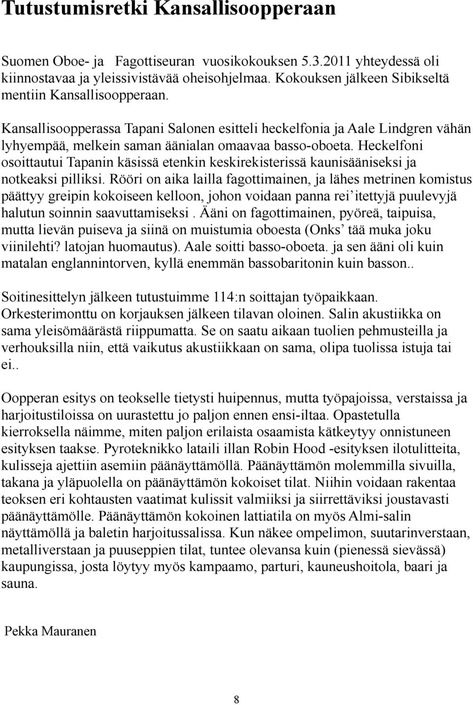 Heckelfoni osoittautui Tapanin käsissä etenkin keskirekisterissä kaunisääniseksi ja notkeaksi pilliksi.