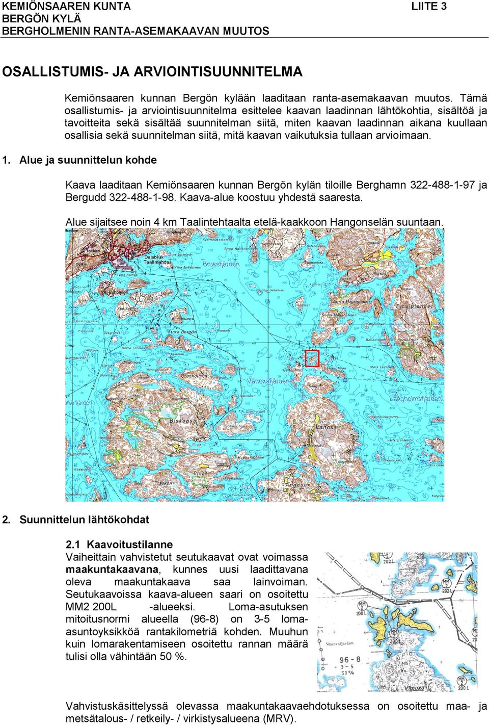 suunnitelman siitä, mitä kaavan vaikutuksia tullaan arvioimaan. 1. Alue ja suunnittelun kohde Kaava laaditaan Kemiönsaaren kunnan Bergön kylän tiloille Berghamn 322-488-1-97 ja Bergudd 322-488-1-98.