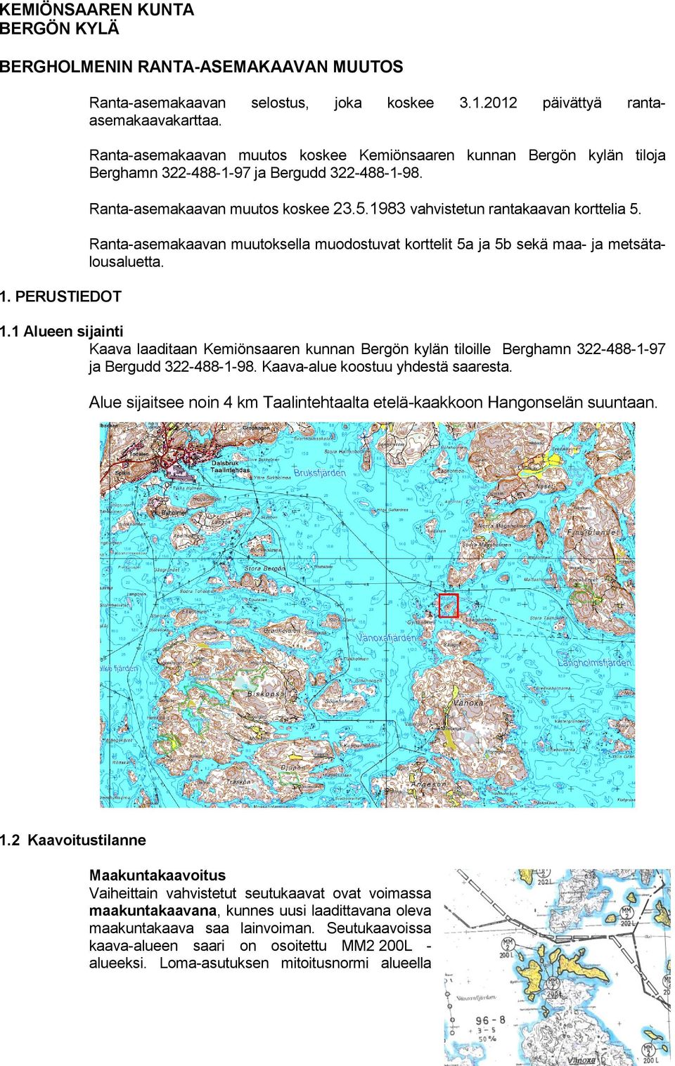 Ranta-asemakaavan muutoksella muodostuvat korttelit 5a ja 5b sekä maa- ja metsätalousaluetta. 1.