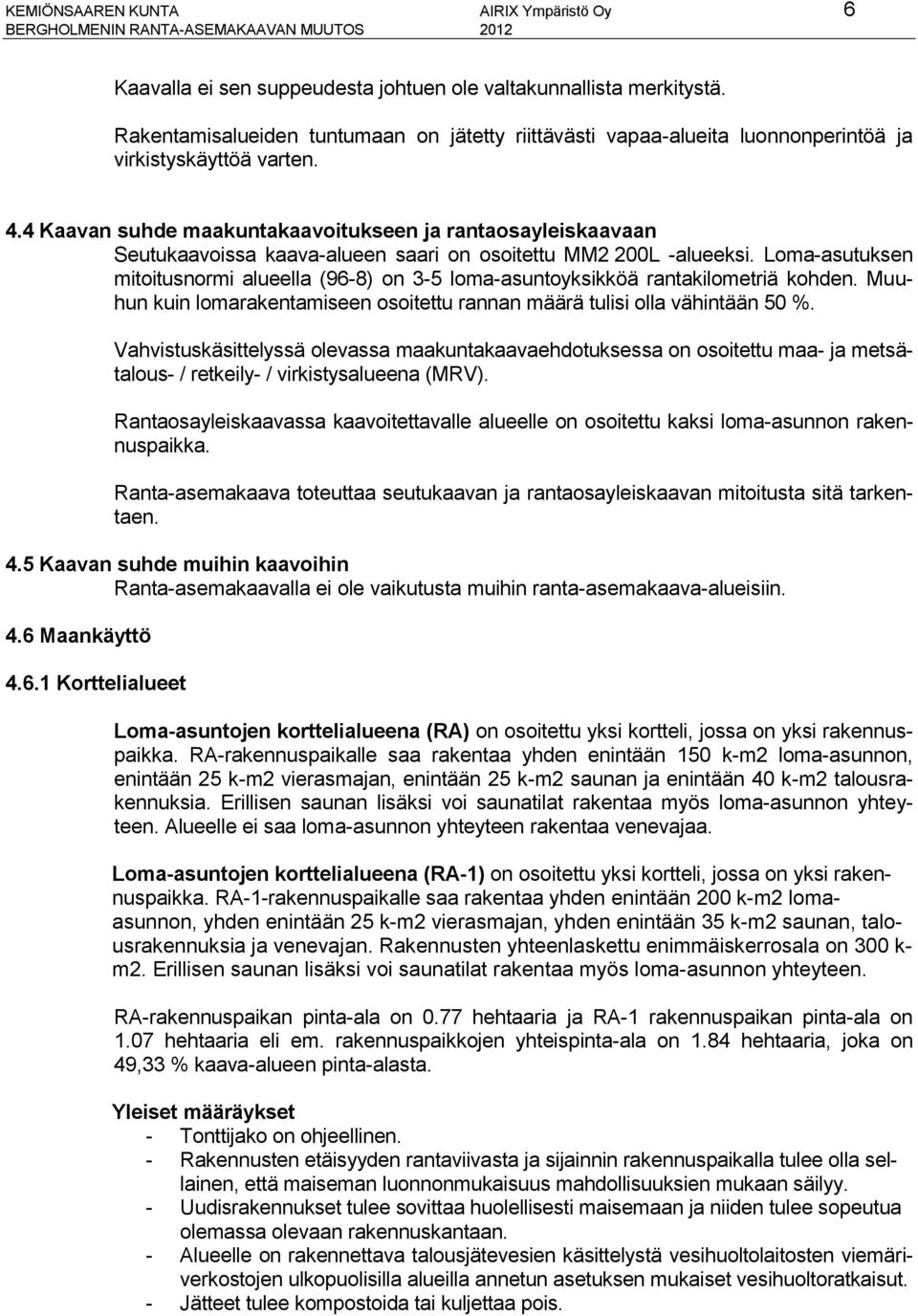 4 Kaavan suhde maakuntakaavoitukseen ja rantaosayleiskaavaan Seutukaavoissa kaava-alueen saari on osoitettu MM2 200L -alueeksi.