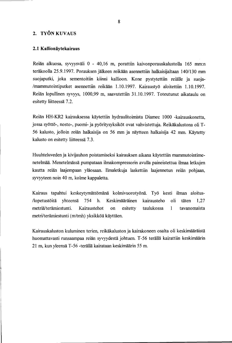 Kairaustyö aio itettiin 1. 10. 1997. Reiän lopullinen syvyys, 1000,99 m, saavutettiin 31.10.1997. Toteutunut aikataulu on esitetty liitteessä 7.2.