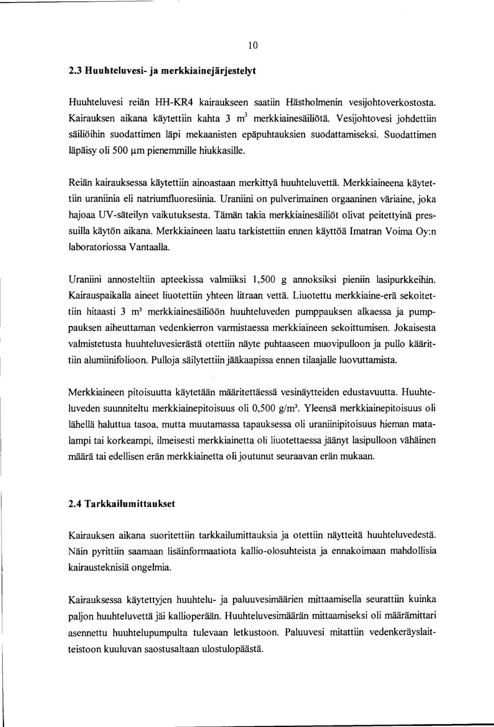 Reiän kairauksessa käytettiin ainoastaan merkittyä huuhteluvettä. Merkkiaineena käytettiin uraniinia eli natriumfluoresiinia.