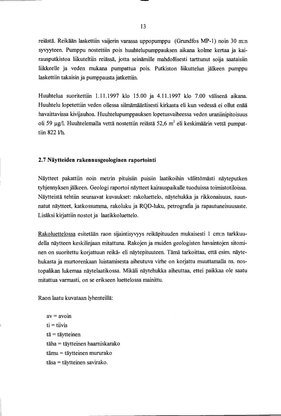 pois. Putkiston liikuttelun jälkeen pumppu laskettiin takaisin ja pumppausta jatkettiin. Huuhtelua suoritettiin 1.11.1997 klo 15.00 ja 4.11.1997 klo 7. 00 välisenä aikana.