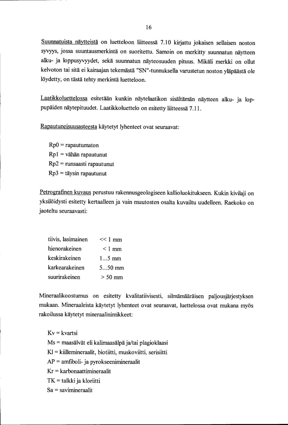 Mikäli merkki on ollut kelvoton tai sitä ei kairaajantekemästä "SN"-tunnuksella varustetun noston yläpäästä ole löydetty, on tästä tehty merkintä luetteloon.